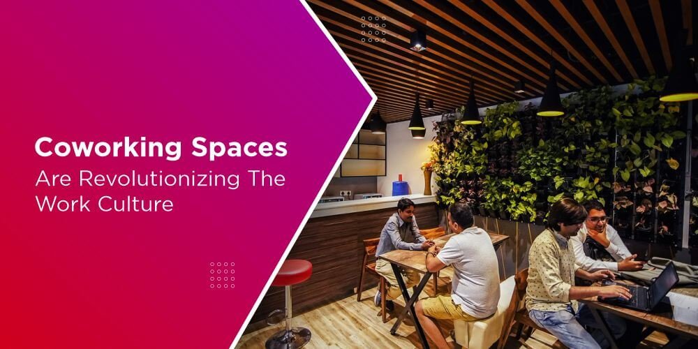 Coworking Spaces Are Revolutionizing the Work Culture